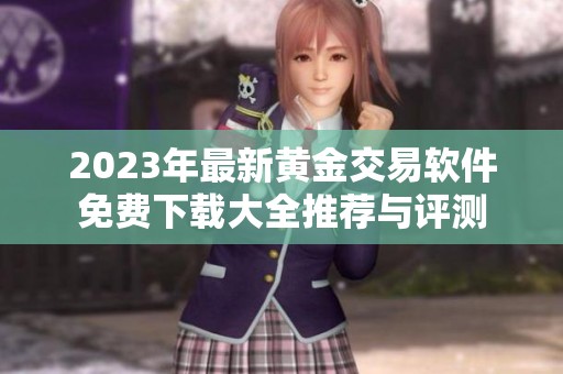 2023年最新黄金交易软件免费下载大全推荐与评测