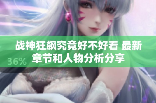 战神狂飙究竟好不好看 最新章节和人物分析分享