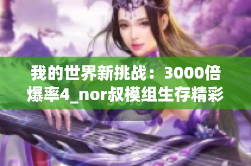 我的世界新挑战：3000倍爆率4_nor叔模组生存精彩直播免费欣赏