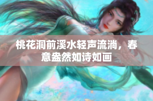 桃花洞前溪水轻声流淌，春意盎然如诗如画