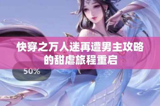 快穿之万人迷再遭男主攻略的甜虐旅程重启