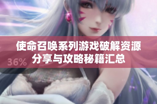 使命召唤系列游戏破解资源分享与攻略秘籍汇总