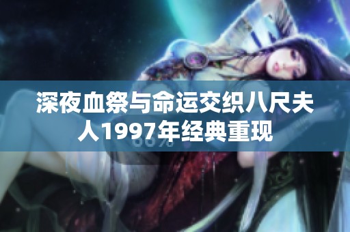 深夜血祭与命运交织八尺夫人1997年经典重现
