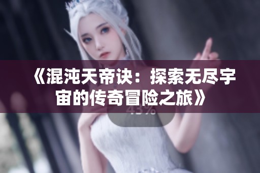 《混沌天帝诀：探索无尽宇宙的传奇冒险之旅》