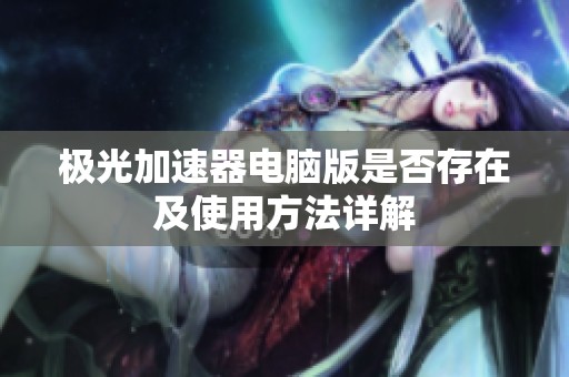极光加速器电脑版是否存在及使用方法详解