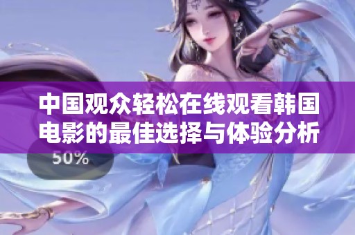 中国观众轻松在线观看韩国电影的最佳选择与体验分析