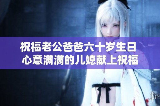 祝福老公爸爸六十岁生日 心意满满的儿媳献上祝福
