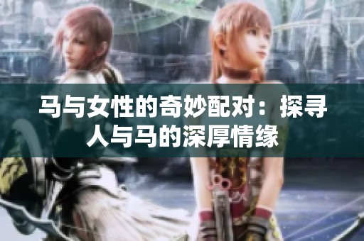 马与女性的奇妙配对：探寻人与马的深厚情缘