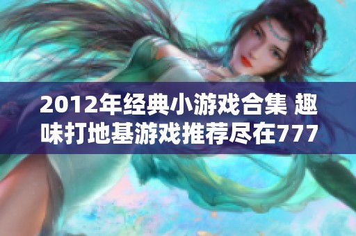 2012年经典小游戏合集 趣味打地基游戏推荐尽在777手游网