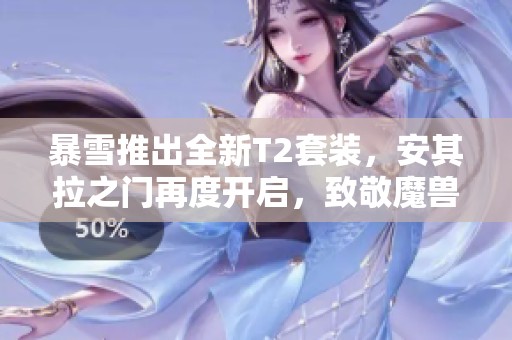 暴雪推出全新T2套装，安其拉之门再度开启，致敬魔兽20周年盛典