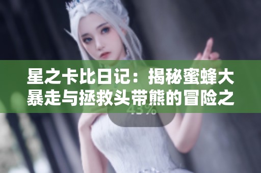 星之卡比日记：揭秘蜜蜂大暴走与拯救头带熊的冒险之旅