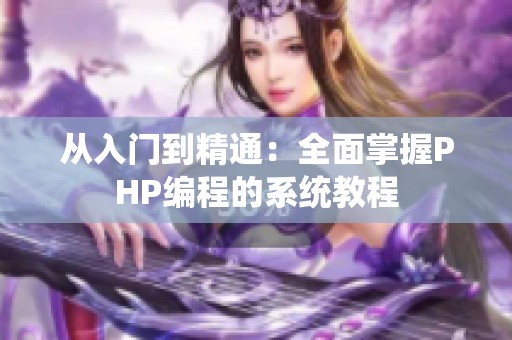 从入门到精通：全面掌握PHP编程的系统教程