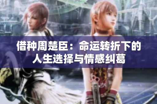借种周楚臣：命运转折下的人生选择与情感纠葛