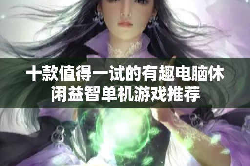 十款值得一试的有趣电脑休闲益智单机游戏推荐