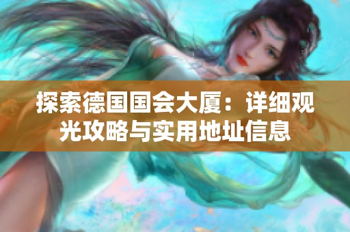 探索德国国会大厦：详细观光攻略与实用地址信息