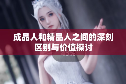成品人和精品人之间的深刻区别与价值探讨