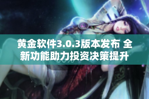 黄金软件3.0.3版本发布 全新功能助力投资决策提升