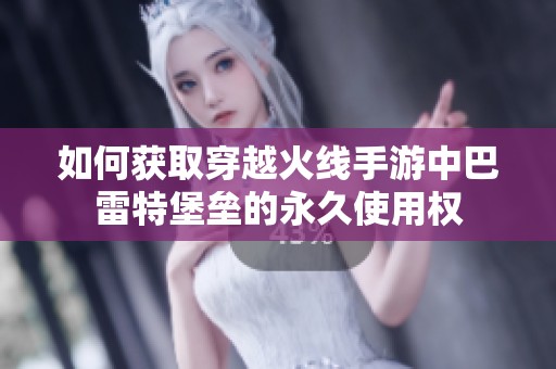如何获取穿越火线手游中巴雷特堡垒的永久使用权