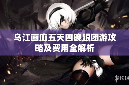 乌江画廊五天四晚跟团游攻略及费用全解析