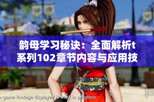 韵母学习秘诀：全面解析t系列102章节内容与应用技巧