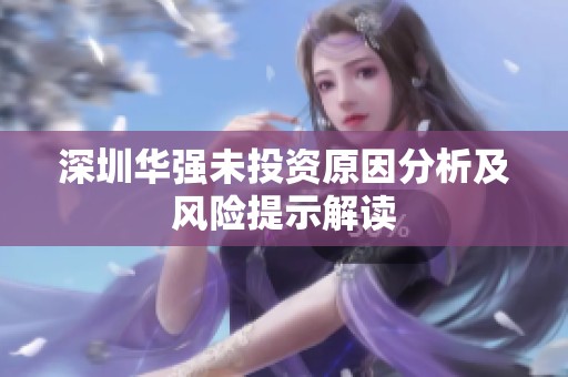 深圳华强未投资原因分析及风险提示解读