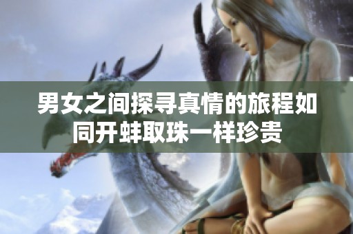 男女之间探寻真情的旅程如同开蚌取珠一样珍贵