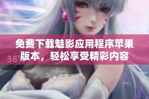 免费下载魅影应用程序苹果版本，轻松享受精彩内容