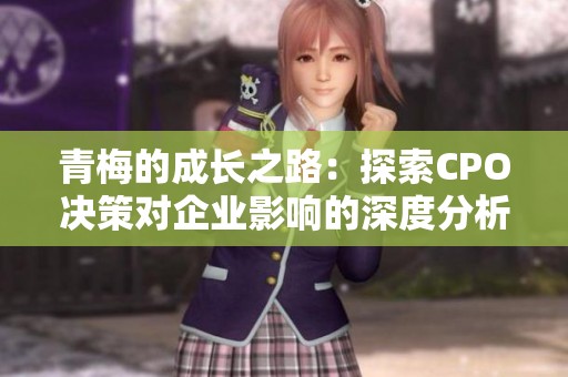 青梅的成长之路：探索CPO决策对企业影响的深度分析