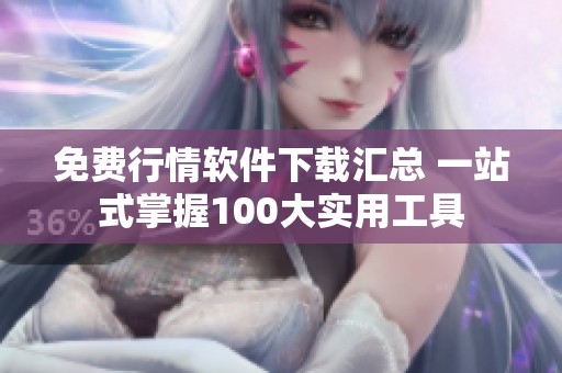 免费行情软件下载汇总 一站式掌握100大实用工具