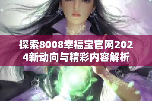 探索8008幸福宝官网2024新动向与精彩内容解析