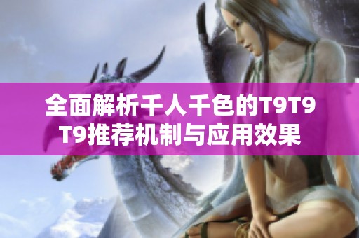 全面解析千人千色的T9T9T9推荐机制与应用效果