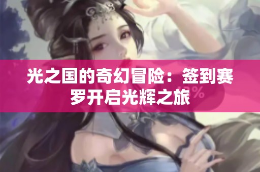 光之国的奇幻冒险：签到赛罗开启光辉之旅