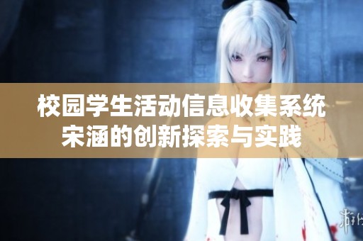 校园学生活动信息收集系统宋涵的创新探索与实践