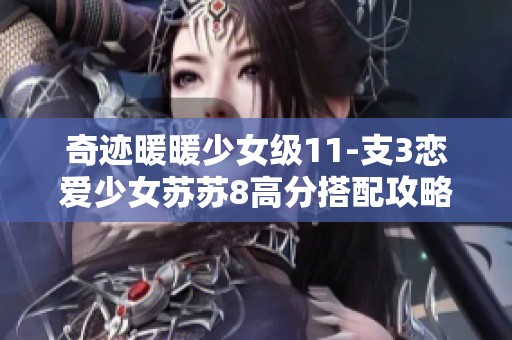 奇迹暖暖少女级11-支3恋爱少女苏苏8高分搭配攻略与技巧分享