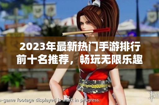 2023年最新热门手游排行前十名推荐，畅玩无限乐趣