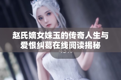 赵氏嫡女姝玉的传奇人生与爱恨纠葛在线阅读揭秘