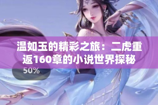 温如玉的精彩之旅：二虎重返160章的小说世界探秘