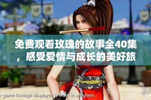 免费观看玫瑰的故事全40集，感受爱情与成长的美好旅程