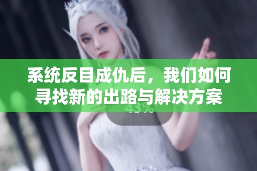 系统反目成仇后，我们如何寻找新的出路与解决方案