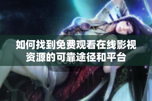 如何找到免费观看在线影视资源的可靠途径和平台