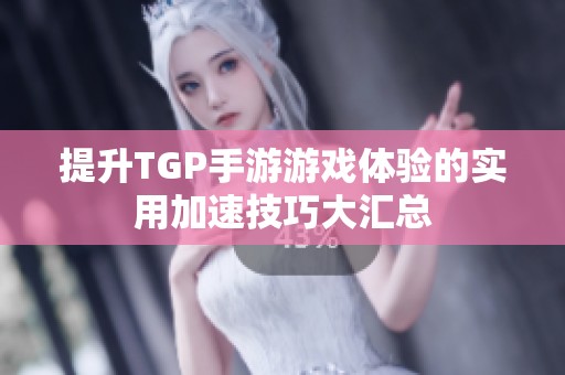 提升TGP手游游戏体验的实用加速技巧大汇总