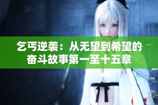 乞丐逆袭：从无望到希望的奋斗故事第一至十五章