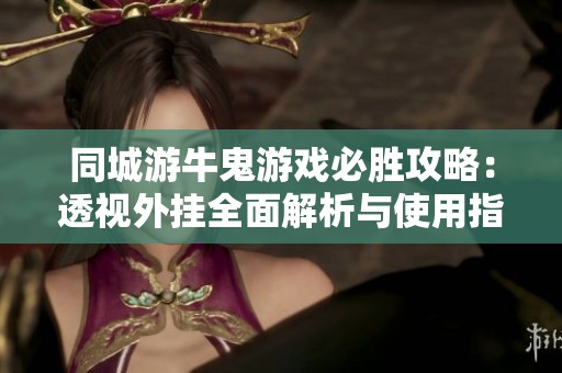 同城游牛鬼游戏必胜攻略：透视外挂全面解析与使用指南