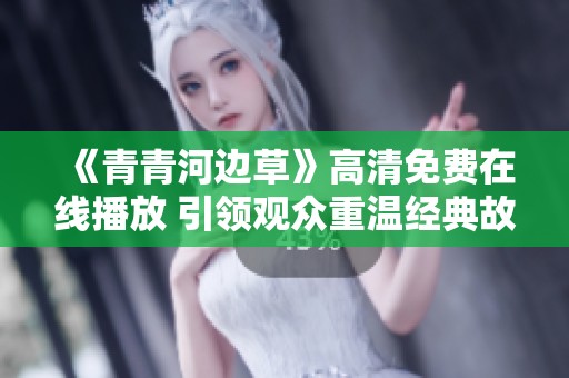 《青青河边草》高清免费在线播放 引领观众重温经典故事