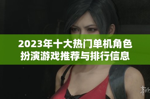 2023年十大热门单机角色扮演游戏推荐与排行信息