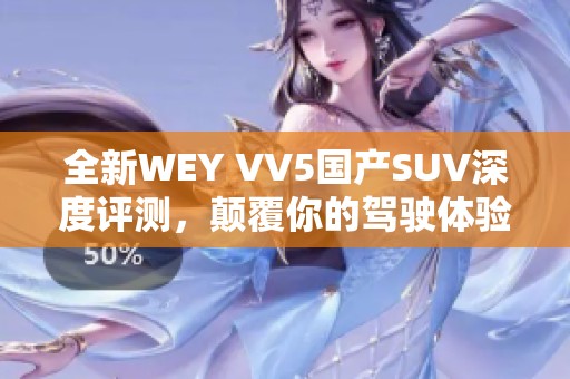 全新WEY VV5国产SUV深度评测，颠覆你的驾驶体验！