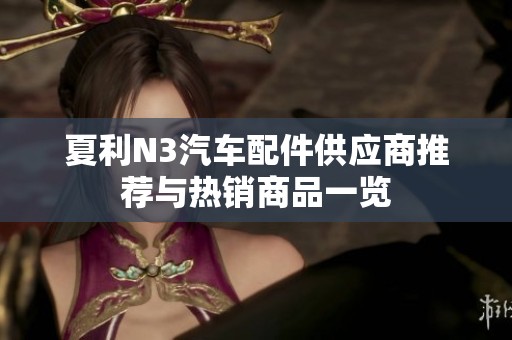 夏利N3汽车配件供应商推荐与热销商品一览