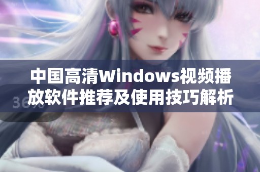 中国高清Windows视频播放软件推荐及使用技巧解析