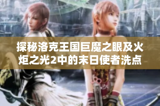 探秘洛克王国巨魔之眼及火炬之光2中的末日使者洗点攻略