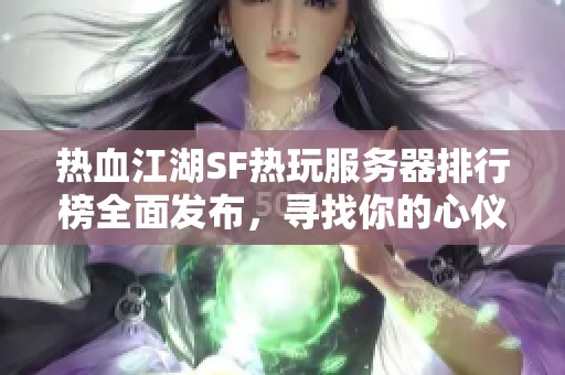 热血江湖SF热玩服务器排行榜全面发布，寻找你的心仪私服！